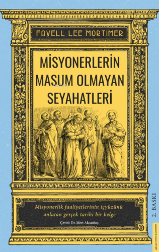 Misyonerlerin Masum Olmayan Seyahatleri;Misyonerlik Faaliyetlerinin İçyüzünü Anlatan Gerçek Tarihi Bir Belge