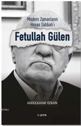 Modern Zamanların Hasan Sabbah'ı: Fetullah Gülen Abdülkadir Özkan