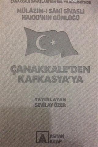 Mülazım-ı Sani Sivaslı Hakkı'nın Günlüğü - Çanakkale'den Kafkasya'ya S