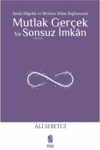 Mutlak Gerçek ve Sonsuz İmkân;Antik Bilgelik ve Modern Bilim Bağlamında