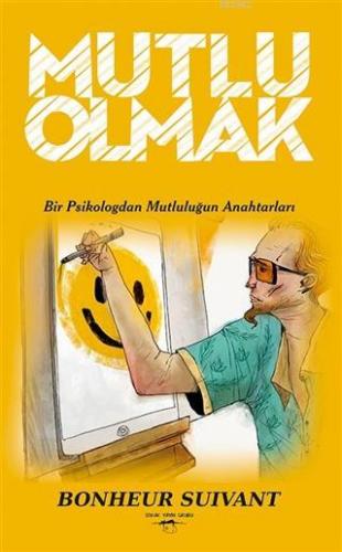 Mutlu Olmak Bir Psikologdan Mutluluğun Anahtarları