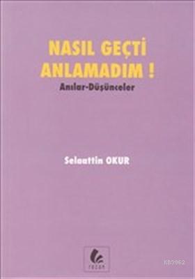 Nasıl Geçti Anlamadım : Anılar Düşünceler