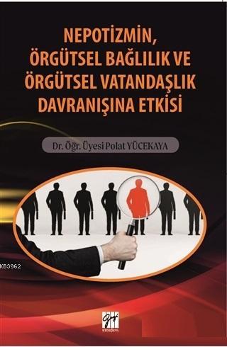 Nepotizmin Örgütsel Bağlılık ve Örgütsel Vatandaşlık Davranışına Etkisi