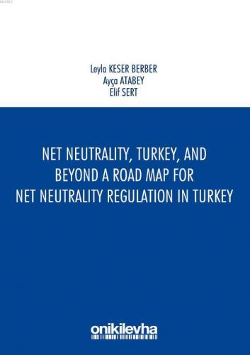Net Neutrality Turkey and Beyond - A Road Map for Net Neutrality Regulation in Turkey