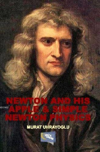 Newton and His Apple and Simple Newton Physics Murat Uhrayoğlu