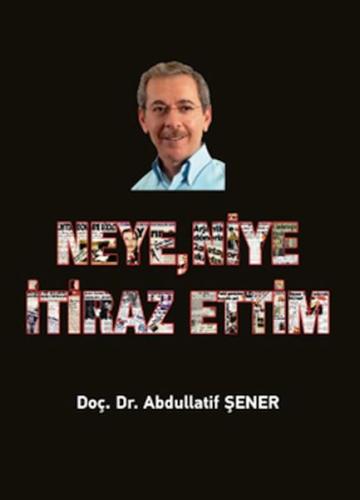 Neye, Niye İtiraz Ettim Doç. Dr. Abdullatif Şener