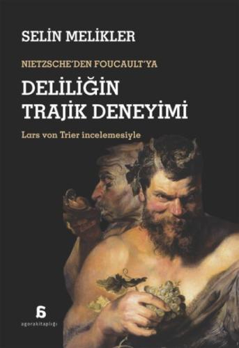 Nıetzsche'den Foucault'ya Deliliğin Trajik Deneyimi