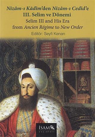Nizam-ı Kadim'den Nizam-ı Cedid'e 3. Selim ve Dönemi / Selim 3 and His