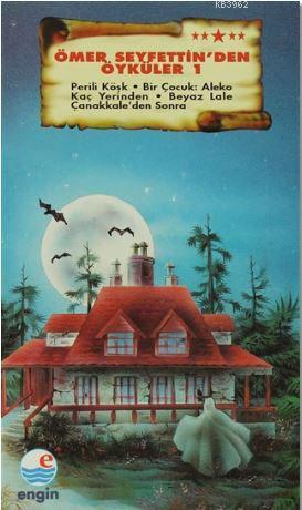 Ömer Seyfettin'den Öyküler 1; Perili Köşk - Bir Çocuk: Aleko Kaç Yerinden - Beyaz Lale - Çanakkale'den Sonra