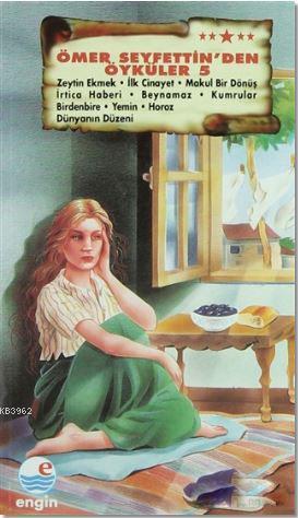 Ömer Seyfettin'den Öyküler 5; Zeytin Ekmek - İlk Cinayet - Makul Bir Dönüş - İrtica Haberi - Beynamaz - Kumrular - Birdebire - Yem
