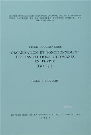 Organisation et Fonctionnement Des İnstitutions Ottomanes En Egypte (1517-1917) Etude Documentaire