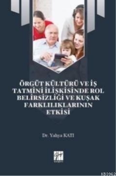 Örgüt Kültürü ve İş Tatmini İlişkisinde Rol Belirsizliği ve Kuşak Farklılıklarının Etkisi