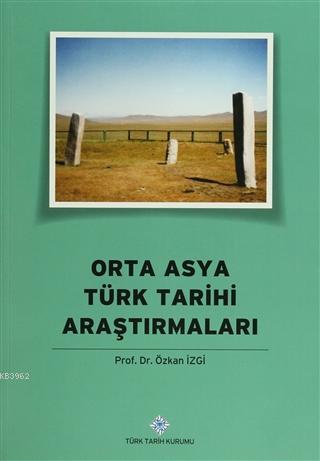 Orta Asya Türk Tarihi Araştırmaları Özkan İzgi