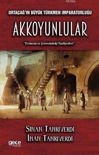 Ortaçağ'ın Büyük Türkmen İmparatorluğu Akkoyunlular Erzincan ve Çevresindeki Faaliyetleri