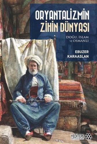Oryantalizmin Zihin Dünyası: Doğu İslam ve Osmanlı Ebuzer Karaaslan