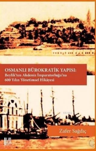 Osmanlı Bürokratik Yapısı; Beylik'ten Akdeniz İmparatorluğu'na 600 Yılın Yönetimsel Hikayesi