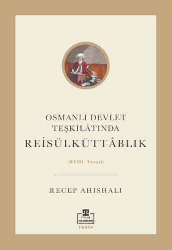 Osmanlı Devlet Teşkilâtında Reisülküttablık (XVIII. Yüzyıl) Recep Ahıs