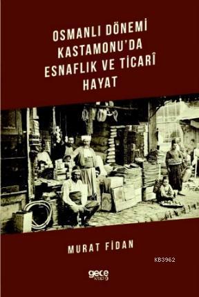 Osmanlı Dönemi Kastamonu'da Esnaflık ve Ticari Hayat Murat Fidan