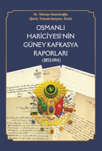 Osmanlı Hariciyesi'nin Güney Kafkasya Raporları ( 1852-1914 );Şehbenderliklerin Kuruluşu, Ermeni Meselesi, Rusya’yla İlişkilerin Seyri ve Kafkasya Raporları