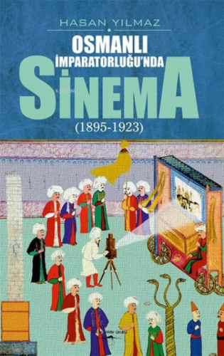 Osmanlı İmparatorluğu'nda Sinema (1895-1923) Hasan Yılmaz