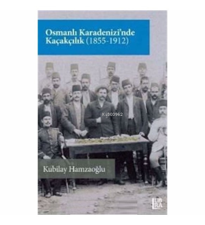 Osmanlı Karadenizi'nde Kaçakçılık (1855-1912) Kubilay Hamzaoğlu