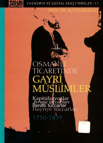 Osmanlı Ticaretinde Gayri Müslimler Kapitülasyonlar Avrupa Tüccarları Beratlı Tüccarlar Hayriye Tüccarları ;(1750-1839)