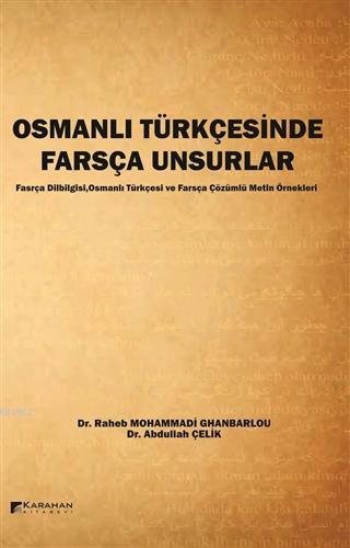 Osmanlı Türkçesinde Farsça Unsurlar Farsça Dilbilgisi,Osmanlı Türkçesi ve Farsça Çözümlü Metin Örnekleri