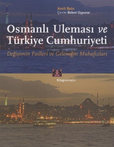 Osmanlı Uleması ve Türkiye Cumhuriyeti  Değişimin Failleri ve Geleneğin Muhafızları