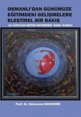 Osmanlı'dan Günümüze Eğitimdeki Gelişmelere Eleştirel Bir Bakış ;21. Yüzyılda Eğitim Sistemimiz Nasıl Olmalı