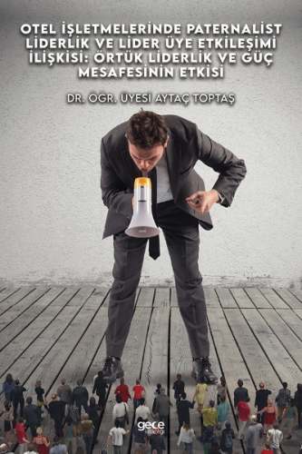 Otel İşletmelerinde Paternalist Piderlik Ve Lider - Üye Etkileşimi İlişkisi: Örtük Liderlik Ve Güç Mesafesinin Etkisi