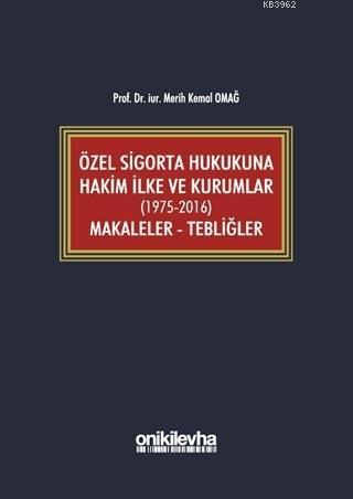 Özel Sigorta Hukukuna Hakim İlke ve Kurumlar (1975-2016) Makaleler - Tebliğler