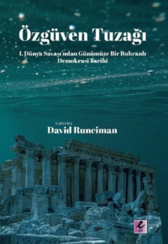 Özgüven Tuzağı;I. Dünya Savaşı’ndan Günümüze Bir Buhranlı Demokrasi Tarihi