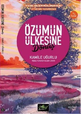 Özümün Ülkesine Dönüş Kamile Uğurlu