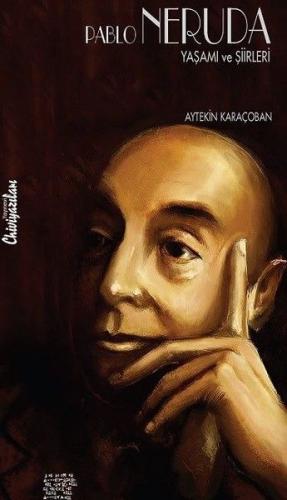 Pablo Neruda - Yaşamı ve Şiirleri Aytekin Karaçoban