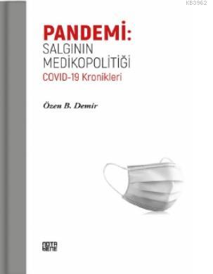 Pandemi: Salgının Medikopolitiği Covid - 19 Kronikleri Özen B. Demir