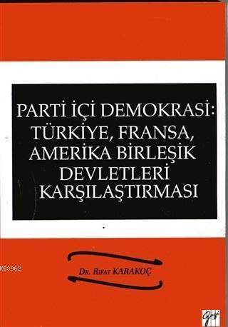 Parti İçi Demokrasi:Türkiye, Fransa,ABD Karşılaştırması Rıfat Karakoç