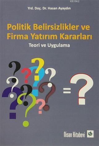 Politik Belirsizlikler ve Firma Yatırım Kararları; Teori ve Uygulama