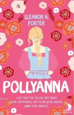 Pollyanna; İnsan Sadece Mutlu Olmak İçin Değil Yararlı İşler ve Başarılarla Dolu Bir Hayat İçin de Yaşamalıdır