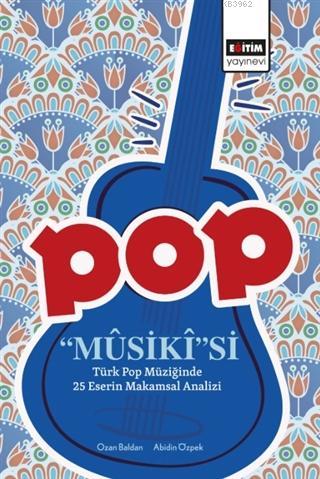 Pop Mûsikîsi: Türk Pop Müziğinde 25 Eserin Makamsal Analizi Ozan Balda