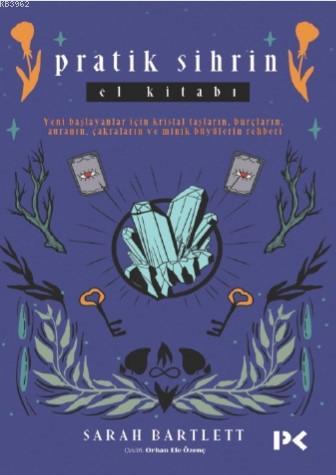 Pratik Sihrin El Kitabı; Yeni Başlayanlar İçin Kristal Taşların,Burçların, Auranın, Çakraların ve Minik Büyülerin Rehberi