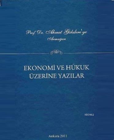 Prof. Dr. Ahmet Gökdere'ye Armağan; Ekonomi ve Hukuk Üzerine Yazılar
