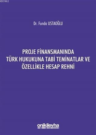 Proje Finansmanında Türk Hukukuna Tabi Teminatlar ve Özellikle Hesap Rehni
