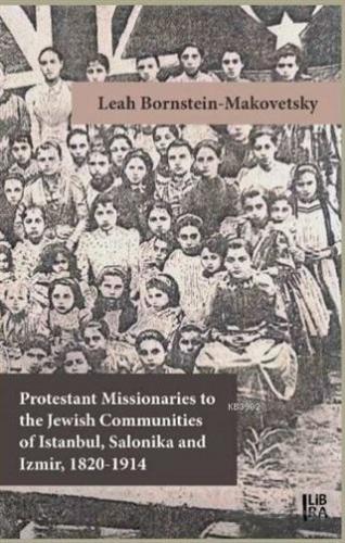Protestant Missionaries to the Jewish Communities of Istanbul, Salonika and Izmir 1820-1914