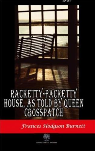Racketty-Packetty House, As Told By Queen Crosspatch Frances Hodgson B