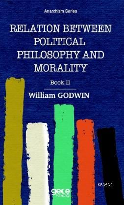 Relation Between Political Phiosophy and Moralty Book II William Godwi