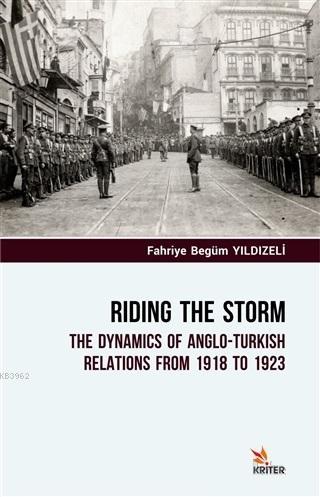 Riding The Storm; The Dynamics Of Anglo-Turkish Relations From 1918 to 1923