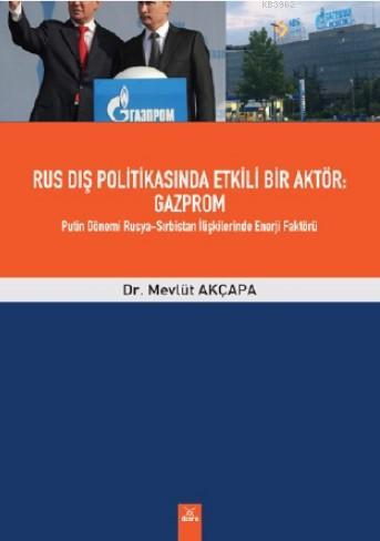 Rus Dış Politikasında Etkili Bir Aktör: Gazprom Putin Dönemi Rusya; Sırbistan İlişkilerinde Enerji Faktörü