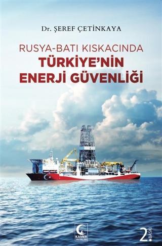 Rusya - Batı Kıskacında Türkiye'nin Enerji Güvenliği Şeref Çetinkaya