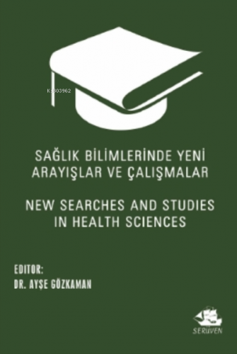 Sağlık Bilimlerinde Yeni Arayışlar ve Çalışmalar Ayşe Gözkaman