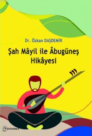 Şah Mâyil ile Âbugüneş Hikâyesi Özkan Daşdemir
